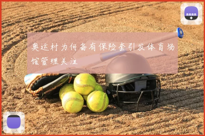 奥运村为何备有保险套引发体育场馆管理关注