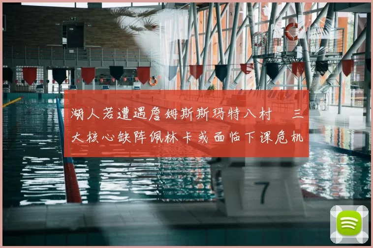 湖人若遭遇詹姆斯斯玛特八村塁三大核心缺阵佩林卡或面临下课危机
