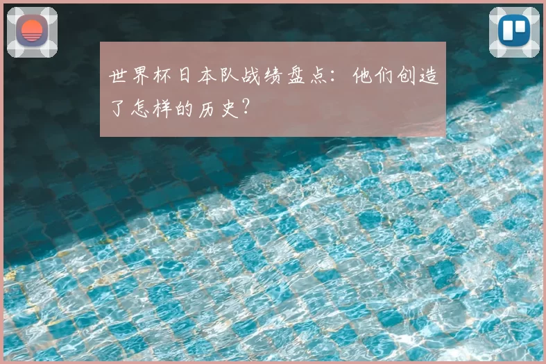 世界杯日本队战绩盘点：他们创造了怎样的历史？