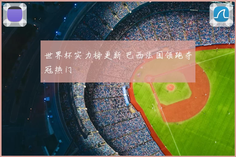 世界杯实力榜更新 巴西法国领跑夺冠热门