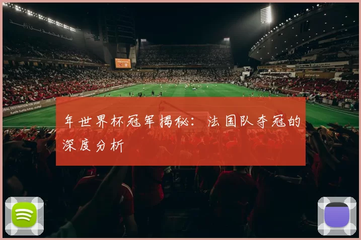 年世界杯冠军揭秘：法国队夺冠的深度分析