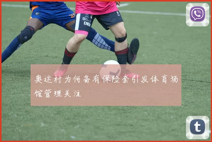奥运村为何备有保险套引发体育场馆管理关注