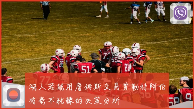 湖人若能用詹姆斯交易贾勒特阿伦将毫不犹豫的决策分析
