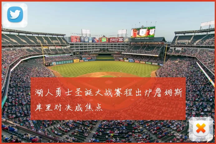 湖人勇士圣诞大战赛程出炉詹姆斯库里对决成焦点